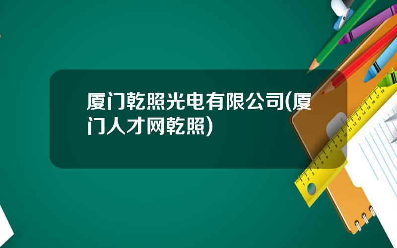 厦门乾照光电有限公司(厦门人才网乾照)