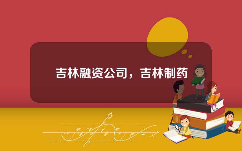 吉林融资公司，吉林制药