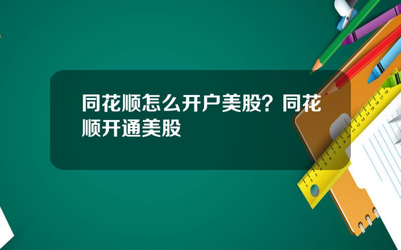 同花顺怎么开户美股？同花顺开通美股