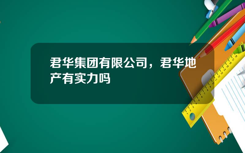 君华集团有限公司，君华地产有实力吗