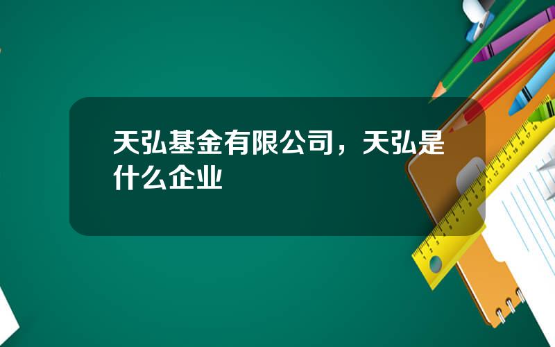 天弘基金有限公司，天弘是什么企业