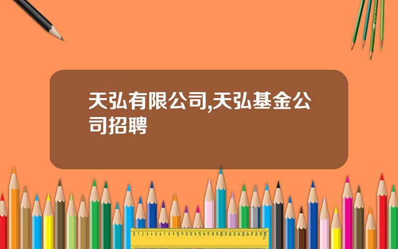 天弘有限公司,天弘基金公司招聘