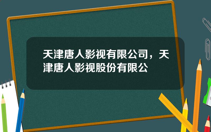 天津唐人影视有限公司，天津唐人影视股份有限公
