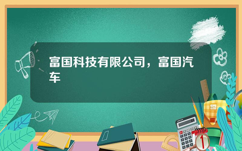 富国科技有限公司，富国汽车