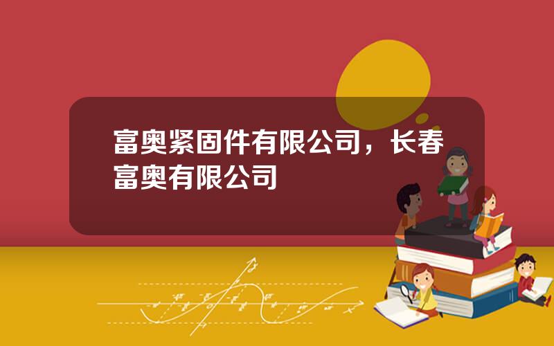 富奥紧固件有限公司，长春富奥有限公司