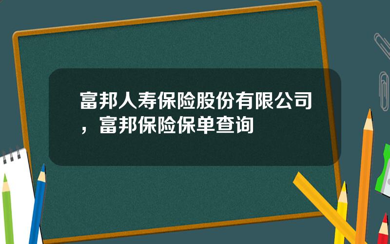 富邦人寿保险股份有限公司，富邦保险保单查询