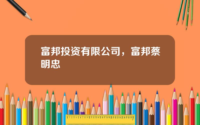 富邦投资有限公司，富邦蔡明忠