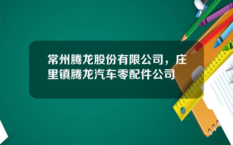 常州腾龙股份有限公司，庄里镇腾龙汽车零配件公司