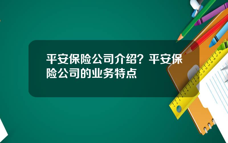 平安保险公司介绍？平安保险公司的业务特点