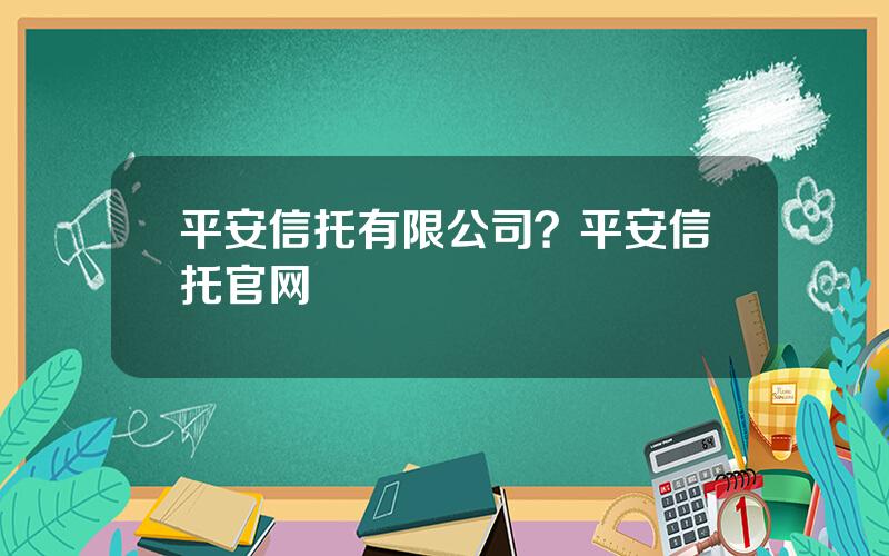 平安信托有限公司？平安信托官网