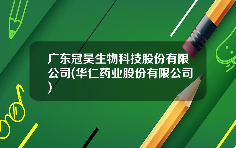 广东冠昊生物科技股份有限公司(华仁药业股份有限公司)