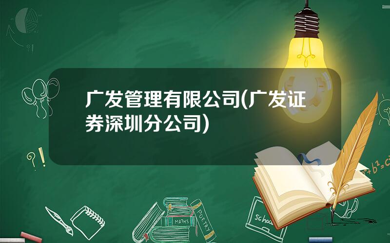 广发管理有限公司(广发证券深圳分公司)