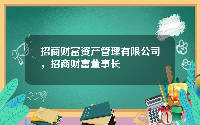 招商财富资产管理有限公司，招商财富董事长