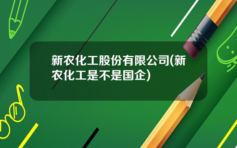新农化工股份有限公司(新农化工是不是国企)