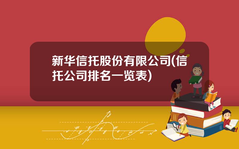 新华信托股份有限公司(信托公司排名一览表)