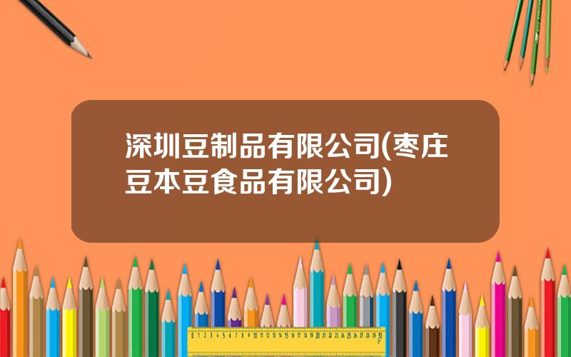 深圳豆制品有限公司(枣庄豆本豆食品有限公司)