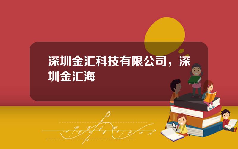 深圳金汇科技有限公司，深圳金汇海