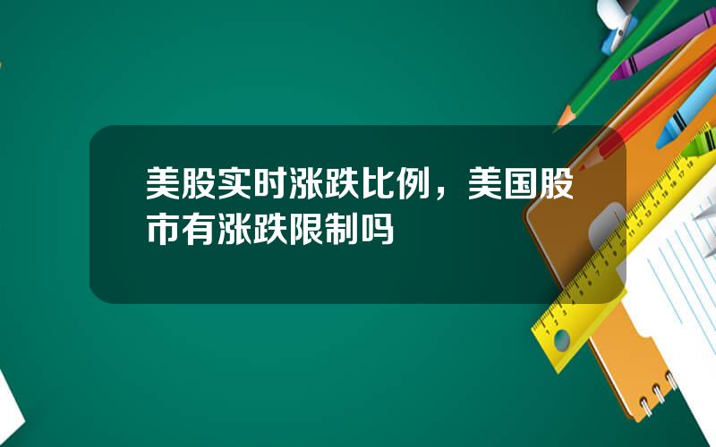美股实时涨跌比例，美国股市有涨跌限制吗
